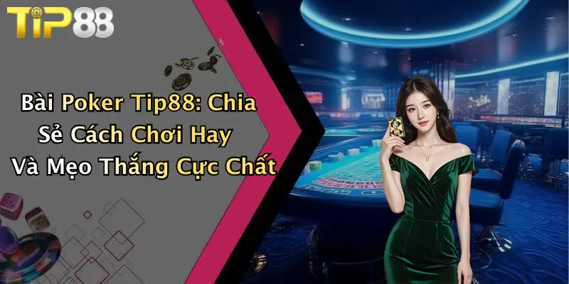 Bài Poker Tip88: Chia Sẻ Cách Chơi Hay Và Mẹo Thắng Cực Chất