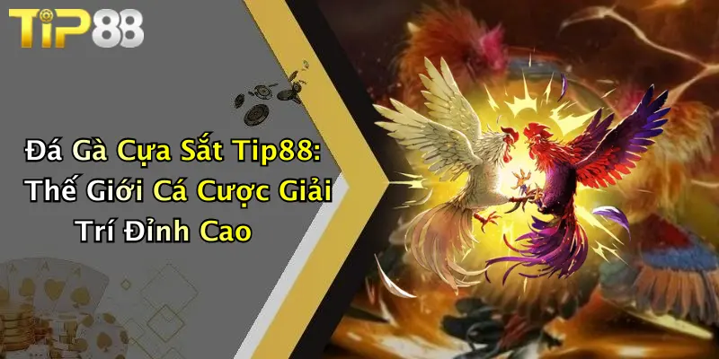 Đá Gà Cựa Sắt Tip88: Thế Giới Cá Cược Giải Trí Đỉnh Cao