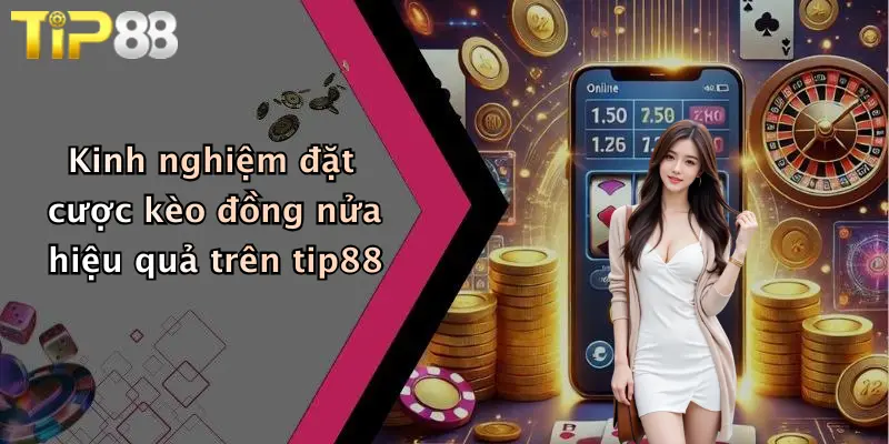 Kinh nghiệm đặt cược kèo đồng nửa hiệu quả trên tip88