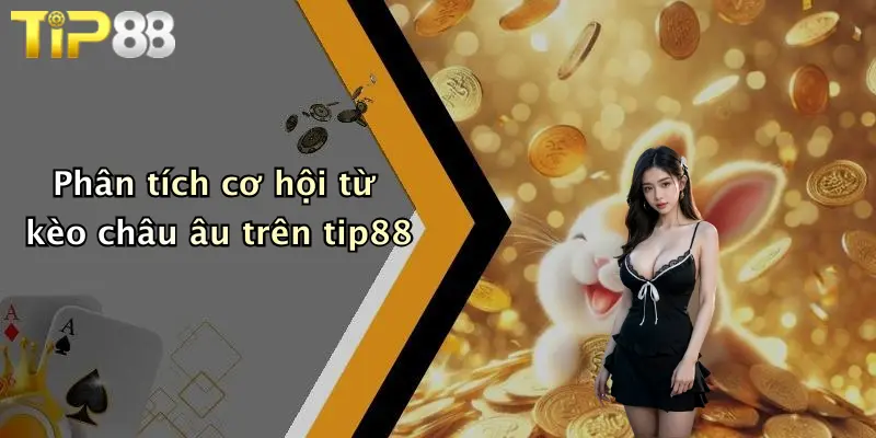 Phân tích cơ hội từ kèo châu âu trên tip88